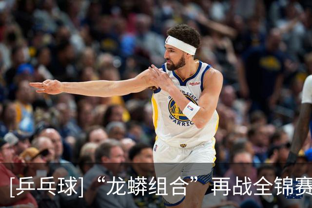 [乒乓球]“龙蟒组合”再战全锦赛场 首场迎来开门红